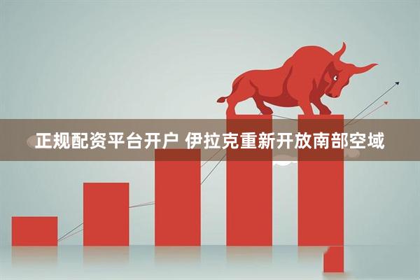 正规配资平台开户 伊拉克重新开放南部空域
